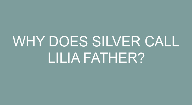 why does silver call lilia father 496